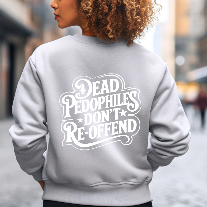 Dead Pedophiles Don't Re-Offend Sweatshirt