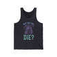 But Did You Die Jersey Tank